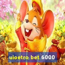 uioetro bet 6000